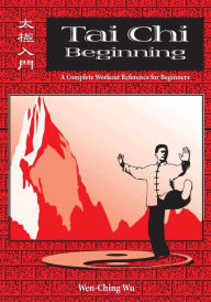 Title: Tai Chi Beginning: A Complete Workout Reference for Beginners, Author: Wen-Ching Wu