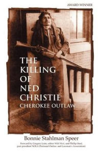 Title: The Killing of Ned Christie: Cherokee Outlaw, Author: Bonnie Stahlman Speer