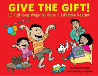 Title: Give the Gift!: 10 Fulfilling Ways to Raise a Lifetime Reader, Author: Matthew Gollub