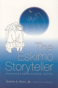 Title: Eskimo Storyteller: Folktales from Noatak, Alaska, Author: Edwin Hall