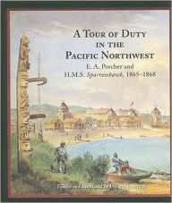 Title: Tour of Duty in the Pacific Northwest: E.A. Porcher and H.M.S. Sparrowhawk 1865-1868, Author: E.A. Porcher