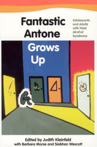 Title: Fantastic Antone Grows Up: Adolescents and Adults with Fetal Alcohol Syndrome, Author: Judith Kleinfeld