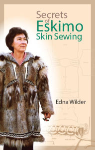 Title: Secrets of Eskimo Skin Sewing, Author: Edna Wilder