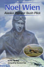 Noel Wien: Alaska Pioneer Bush Pilot