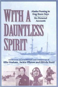 Title: With a Dauntless Spirit: Alaska Nursing in Dog-Team Days., Author: Effie Graham