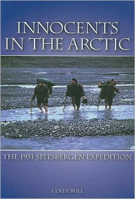 Title: Innocents in the Arctic: The 1951 Spitsbergen Expedition, Author: Colin Bull