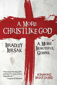Title: A More Christlike God: A More Beautiful Gospel, Author: Bradley Jersak