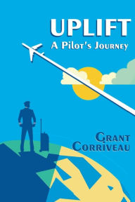 Title: Uplift - A Pilot's Journey, Author: Grant Corriveau