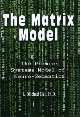 The Matrix Model: The Premier Systems Model of Neuro-Semantics