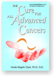 Title: The Cure For all Advanced Cancers, Author: Hulda Regehr Clark Ph.D.