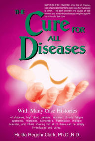 Title: The Cure For All Diseases, Author: N.D. Regehr Clark Ph.D.