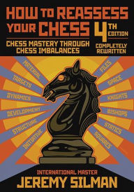 Title: How to Reassess Your Chess: Chess Mastery Through Chess Imbalances, Author: Jeremy Silman