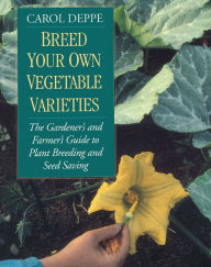 Title: Breed Your Own Vegetable Varieties: The Gardener's and Farmer's Guide to Plant Breeding and Seed Saving, 2nd Edition, Author: Carol Deppe