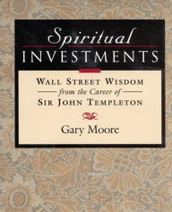 Title: Spiritual Investments: Wall Street Wisdom From Sir John, Author: Gary Moore