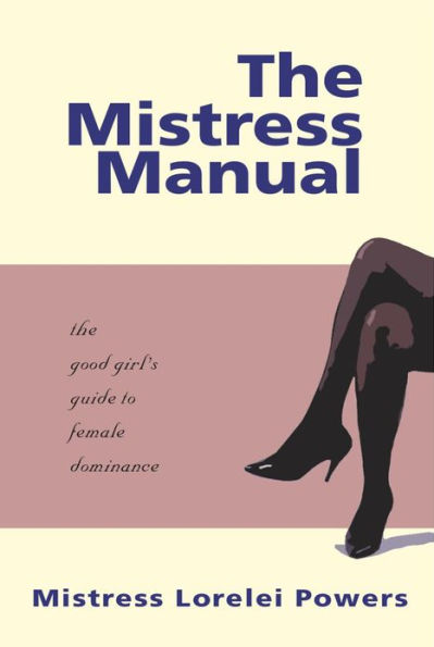 The Mistress Manual: The Good Girl's Guide to Female Dominance