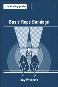 Title: The Toybag Guide to Basic Rope Bondage, Author: Jay Wiseman
