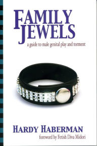 Title: Family Jewels: A Guide to Male Genital Play and Torment, Author: Hardy Haberman