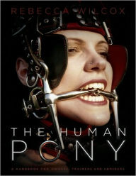 Title: The Human Pony: A Handbook for Owners, Trainers and Admirers, Author: Rebecca Wilcox