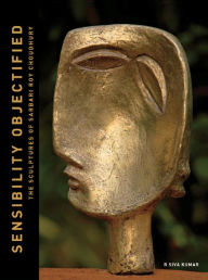 Title: Sensibility Objectified: The Scluptures of Sarbari Roy Choudhury, Author: Siva R. Kumar