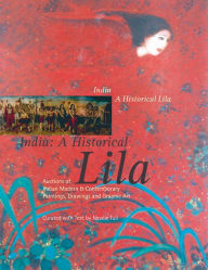 Title: India: A Historical Lila: Auctions of Indian Modern and Contemporary Paintings, Drawings and Graphic Art, Author: Neville Tuli