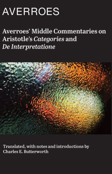 Averroes' Middle Commentaries on Aristotles Categories and De Interpretatione