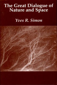 Title: The Great Dialogue of Nature and Space, Author: Yves R. Simon