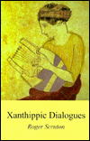 Title: Xanthippic Dialoques: Comprising Xanthippe's Republic: Perictione's Parmenides, and Xanthippe Laws; Together with a Version, Probably Spurious of Phryne's Symposium, Author: Roger Scruton