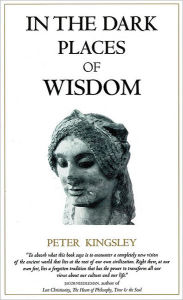 Title: In the Dark Places of Wisdom, Author: Peter Kingsley