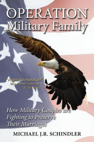 Title: Operation Military Family: How Military Couples are Fighting to Preserve their Marriages, Author: Michael J R Schindler