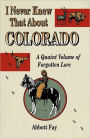 I Never Knew That about Colorado: A Quaint Volume of Forgotten Lore / Edition 1