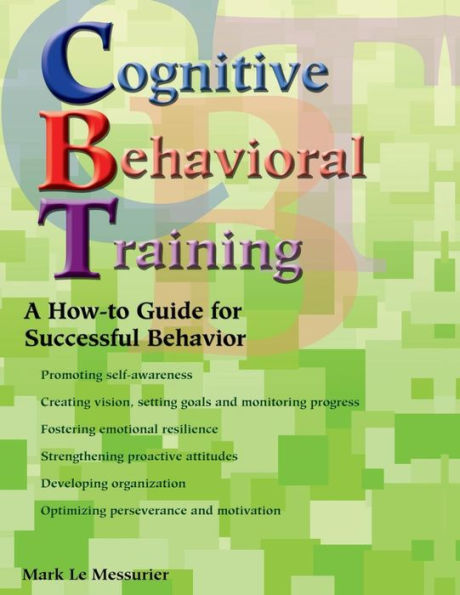 Cognitive Behavioral Training: A How-to Guide for Successful Behavior / Edition 1