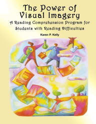 Title: The Power of Visual Imagery: A Reading Comprehension Program for Students with Reading Difficulties, Author: Karen Patricia Kelly