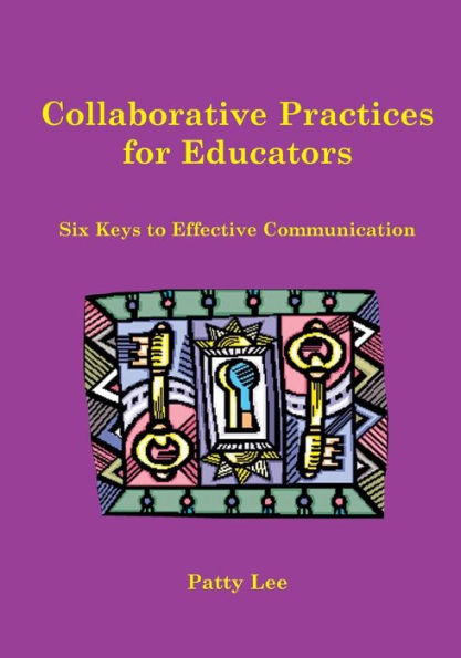 Collaborative Practices for Educators: Six Keys to Effective Communication / Edition 1