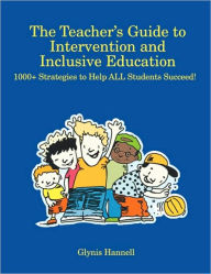 Title: The Teacher's Guide to Intervention and Inclusive Education: 1000+ Strategies to Help ALL Students Succeed! / Edition 1, Author: Glynis Hannell