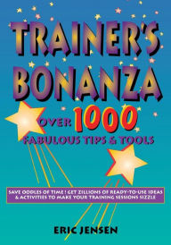 Title: Trainer's Bonanza: Over 1000 Fabulous Tips & Tools / Edition 1, Author: Eric P. Jensen