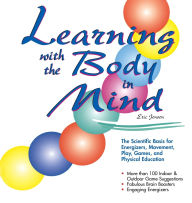 Title: Learning With the Body in Mind: The Scientific Basis for Energizers, Movement, Play, Games, and Physical Education / Edition 1, Author: Eric P. Jensen