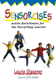 Title: Sensorcises: Active Enrichment for the Out-of-Step Learner / Edition 1, Author: Laurie Ann Glazener