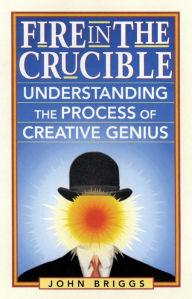 Title: Fire in the Crucible: Understanding the Process of Creative Genius, Author: John Briggs