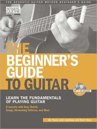 Title: The Beginner's Guide to Guitar: Learn the Fundamentals of Playing Guitar, Author: Travis Andrews