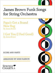 Title: James Brown Funk Songs for String Orchestra: Papa's Got a Brand New Bag and I Got You (I Feel Good), Author: James Brown