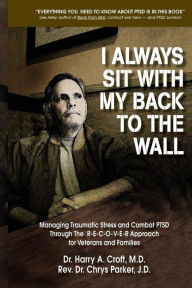 Title: I Always Sit with My Back to the Wall: Managing Traumatic Stress and Combat Ptsd Through the R-E-C-O-V-E-R Approach for Veterans and Families, Author: Chrys L Parker Jd