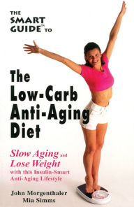 Title: The Smart Guide to the Low Carb Anti-Aging Diet, Author: John Morgenthaler