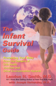 Title: The Infant Survival Guide: Protecting Your Baby from the Dangers of Crib Death, Vaccines, and Other Environmental Hazards, Author: Lendon H. Smith