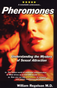 Title: Pheromones: Understanding the Mystery of Sexual Attraction, Author: William Regelson