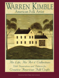 Title: Warren Kimble American Folk Artist: His Life, His Art & Collections With Inspiratioin and Patterns for Creative American Folk Crafts, Author: Warren Kimble