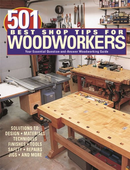 501 Best Shop Tips for Woodworkers: The Essential Question - and - Answer Woodworking Guide