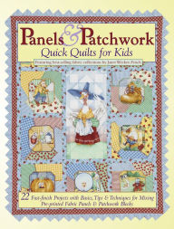 Title: Panels and Patchwork Quick Quilts for Kids: 22 Fast-Finish Projects with Basics, Tips and Techniques for Mixing Pre-Printed Fabric Panels and Patchwork Blocks, Author: Janet Wecker-Frisch