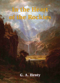 Title: In the Heart of the Rockies, Author: G.A. Henty