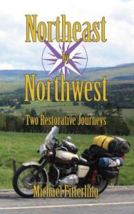 Title: Northeast by Northwest: Two Restorative Journeys, Author: Michael Alan Fitterling