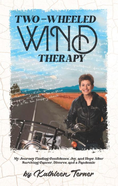 Two-Wheeled Wind Therapy: My Journey Finding Confidence, Joy, and Hope After Surviving Cancer, Divorce, and a Pandemic